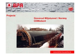 Dichte Bauwerke – Waterproof Construction
www.dichte‐bauwerke.de
Projects
Grevsrud Miljotunnel / Norway
CEMtobent
 