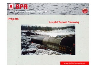 Dichte Bauwerke – Waterproof Construction
www.dichte‐bauwerke.de
Projects
Lovald Tunnel / Norway
 