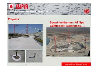 Dichte Bauwerke – Waterproof Construction
www.dichte‐bauwerke.de
Projects
Seewinkeltherme / AT Spa
CEMtobent, waterstops, …
 