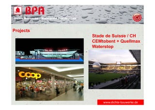Dichte Bauwerke – Waterproof Construction
www.dichte‐bauwerke.de
Projects
Stade de Suisse / CH
CEMtobent + Quellmax
Waterstop
 