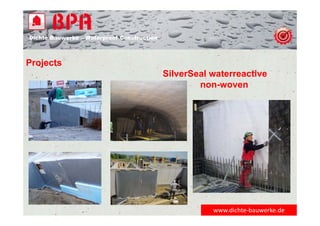 Dichte Bauwerke – Waterproof Construction
www.dichte‐bauwerke.de
Projects
SilverSeal waterreactive
non-woven
 