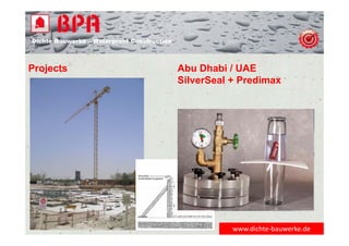 Dichte Bauwerke – Waterproof Construction
www.dichte‐bauwerke.de
Projects Abu Dhabi / UAE
SilverSeal + Predimax
 