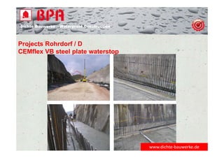 Dichte Bauwerke – Waterproof Construction
www.dichte‐bauwerke.de
Projects Rohrdorf / D
CEMflex VB steel plate waterstop
 