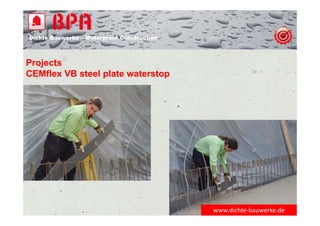 Dichte Bauwerke – Waterproof Construction
www.dichte‐bauwerke.de
Projects
CEMflex VB steel plate waterstop
 