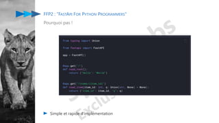 FFP2 : "FASTAPI FOR PYTHON PROGRAMMERS"
Pourquoi pas !
Simple et rapide d’implémentation
 