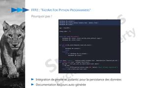 FFP2 : "FASTAPI FOR PYTHON PROGRAMMERS"
Pourquoi pas !
Intégration de pewee et pydantic pour la persistance des données
Documentation toujours auto-générée
 