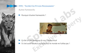 FFP2 : "FASTAPI FOR PYTHON PROGRAMMERS"
Autres frameworks
Pourquoi d’autres frameworks ?
Ça fait un peu beaucoup là non ? #staycritical
Si c’est aussi fabuleux pourquoi tout le monde ne l’utilise pas ?
 