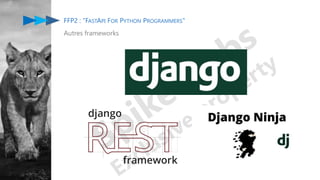 FFP2 : "FASTAPI FOR PYTHON PROGRAMMERS"
Autres frameworks
 
