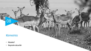 08
• Kézako?
• Keynote sécurité
KEYNOTES
 