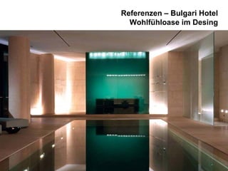 Referenzen – Bulgari Hotel
Wohlfühloase im Desing

 