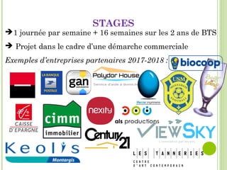 1 journée par semaine + 16 semaines sur les 2 ans de BTS
 Projet dans le cadre d’une démarche commerciale
Exemples d’entreprises partenaires 2017-2018 :
STAGES
 