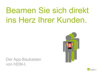Beamen Sie sich direkt ins Herz Ihrer Kunden.Der App-Baukastenvon HDM-I.