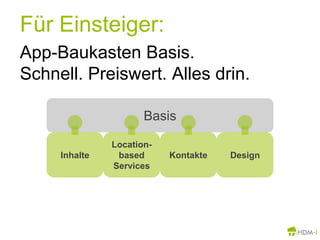Für Einsteiger:App-Baukasten Basis.Schnell. Preiswert. Alles drin.BasisKontakteDesignInhalteLocation-based Services