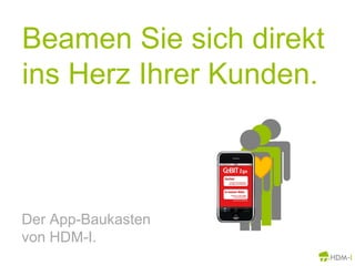 Beamen Sie sich direkt ins Herz Ihrer Kunden.Der App-Baukastenvon HDM-I.