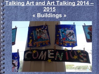 Talking Art and Art Talking 2014 –
2015
« Buildings »
 