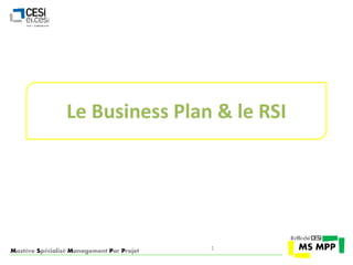 Le Business Plan & le RSI 
Mastère Spécialisé Management Par Projet 
1 
 
