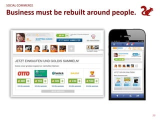 SOCIAL COMMERCE

Business must be rebuilt around people.




                                          20
 