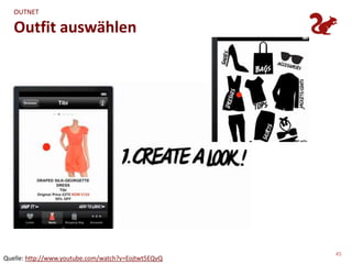 OUTNET

   Outfit auswählen




                                                     45
Quelle: http://www.youtube.com/watch?v=Eojtwt5EQvQ
 