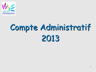 1
Compte AdministratifCompte Administratif
20132013
 