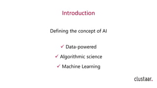 Introduction
Defining the concept of AI
✓ Data-powered
✓ Algorithmic science
✓ Machine Learning
 