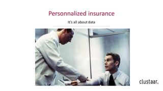 Personnalized insurance
It’s all about data
 