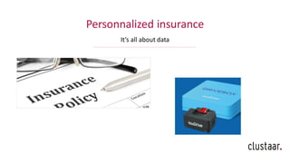 Personnalized insurance
It’s all about data
 