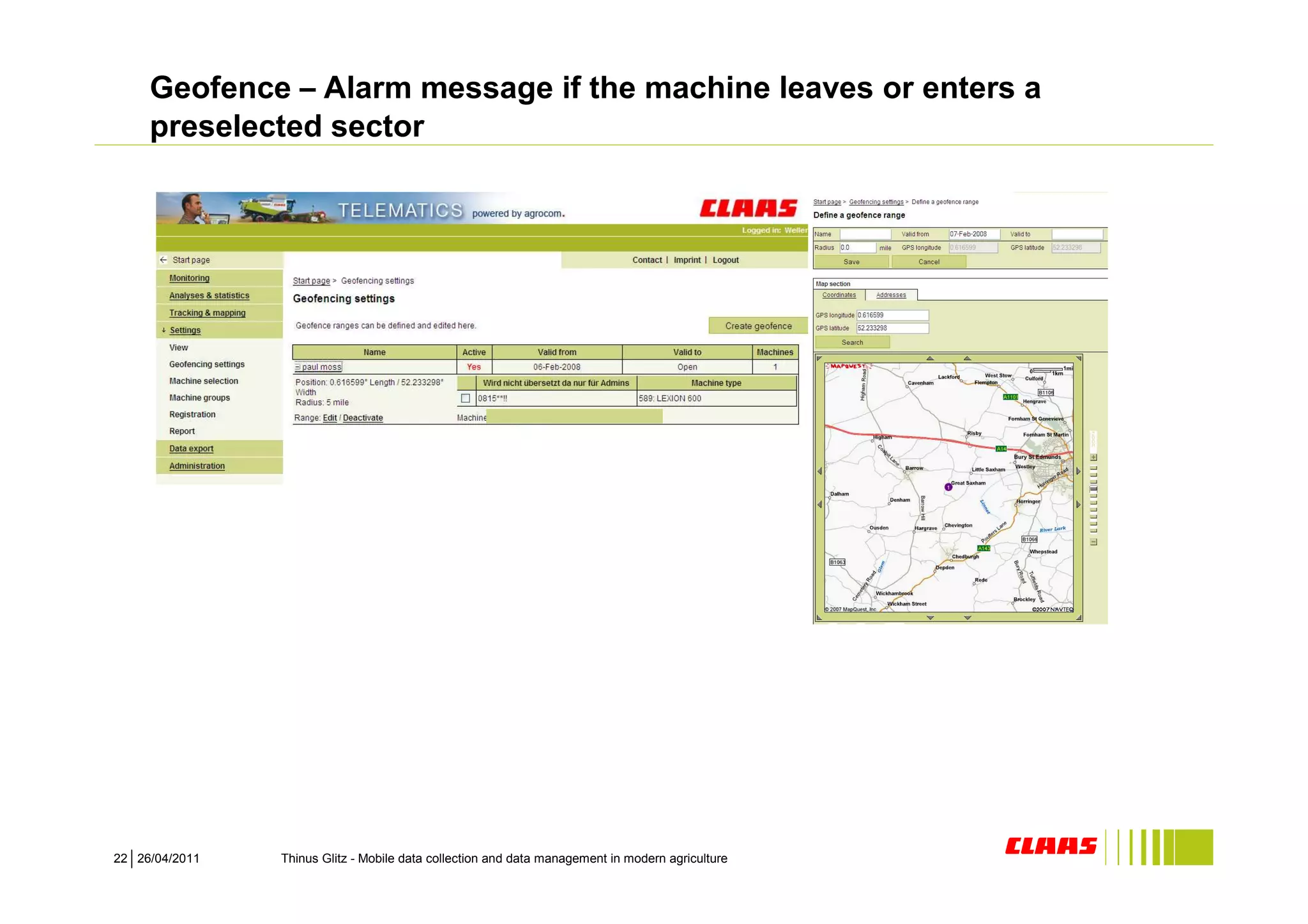Geofence – Alarm message if the machine leaves or enters a
     preselected sector




22 26/04/2011   Thinus Glitz - Mobile data collection and data management in modern agriculture
 