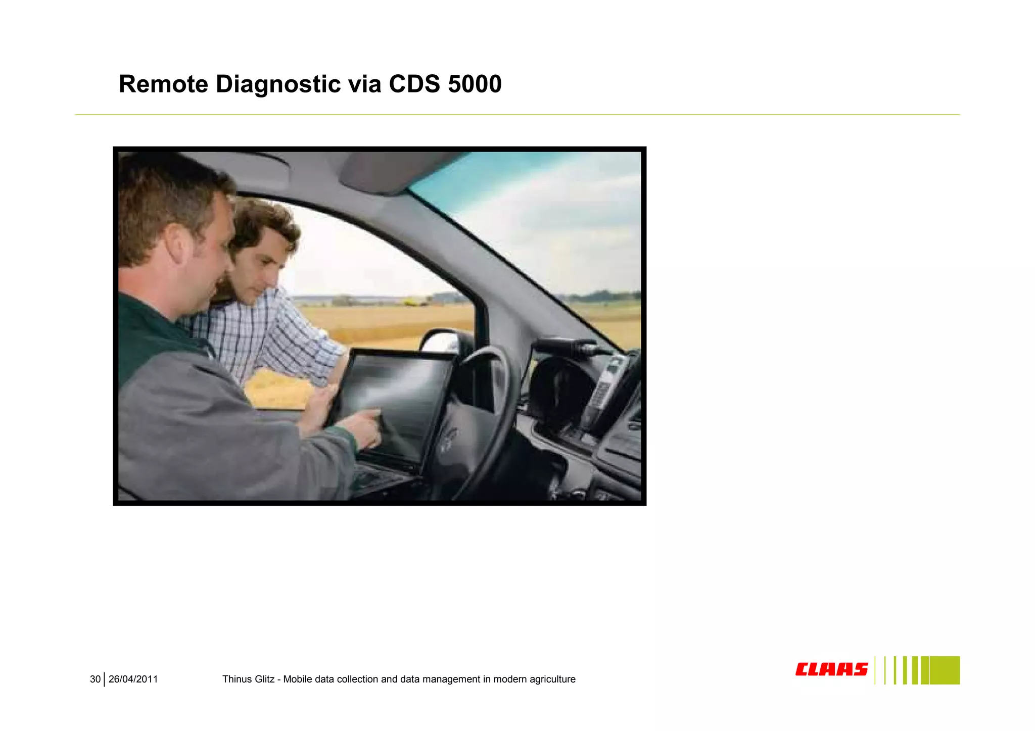 Remote Diagnostic via CDS 5000




30 26/04/2011   Thinus Glitz - Mobile data collection and data management in modern agriculture
 