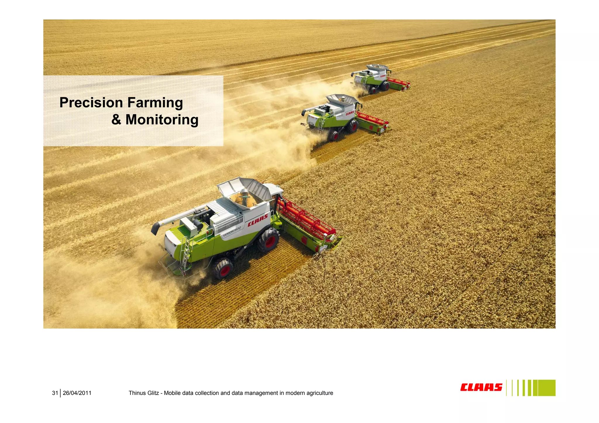 Precision Farming
          & Monitoring




31 26/04/2011   Thinus Glitz - Mobile data collection and data management in modern agriculture
 
