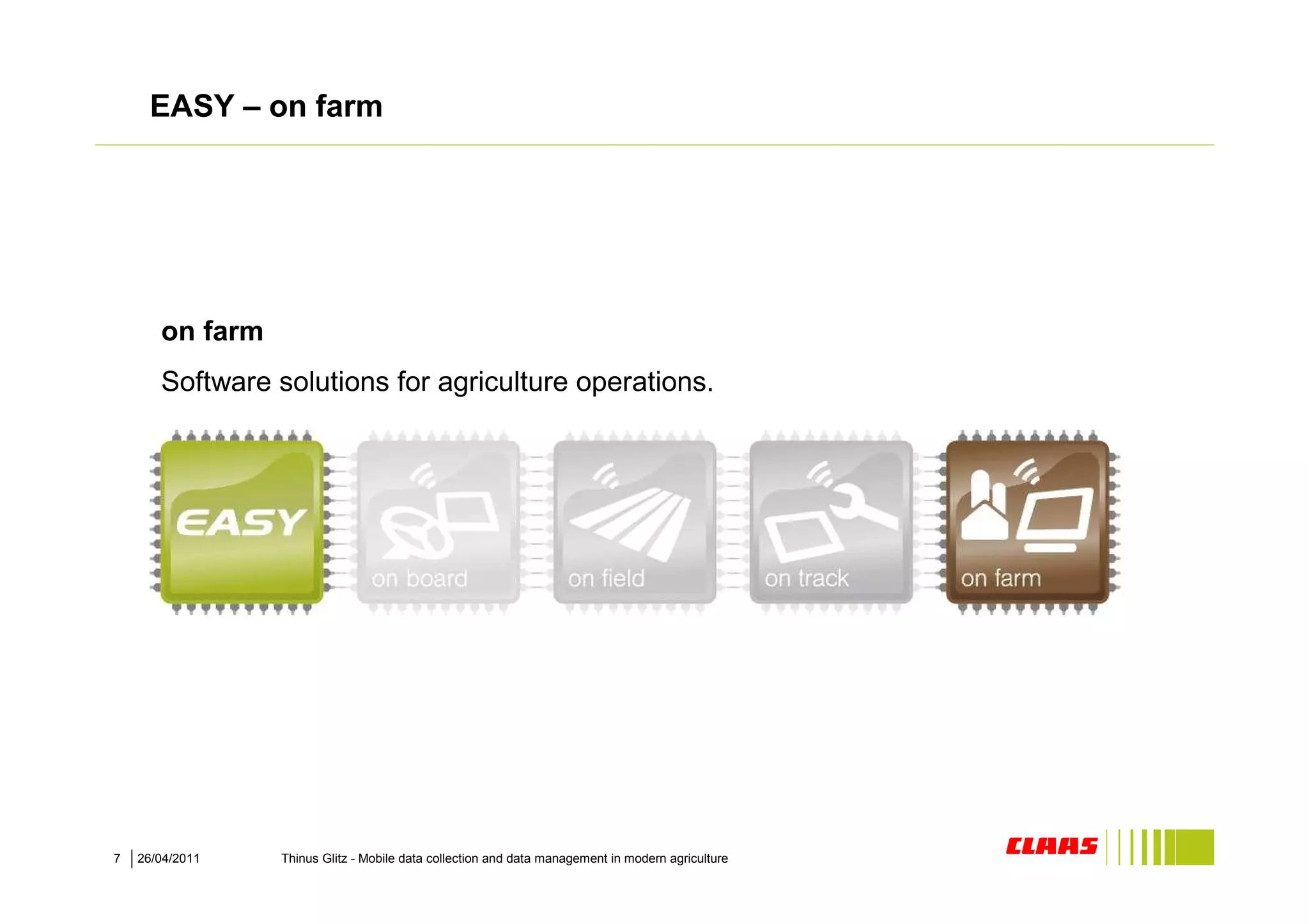 EASY – on farm




       on farm
       Software solutions for agriculture operations.




7   26/04/2011   Thinus Glitz - Mobile data collection and data management in modern agriculture
 
