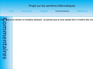 Cet emplois m’interesse un peu, car je trouve que ce serais un emplois plaisant. Je pense que je suis assée bon à mettre des couleurs ensemble donc cet emplois me conviendrait. 