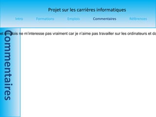 Cet emplois ne m’interesse pas vraiment car je n’aime pas travailler sur les ordinateurs et dans un bureau. 