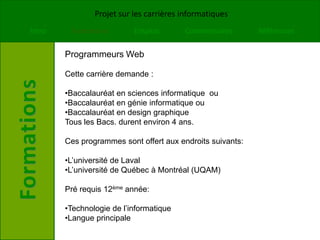 Programmeurs WebCette carrière demande :Baccalauréat en sciences informatique  ou