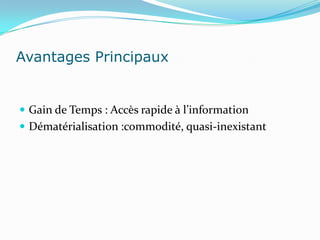 Avantages Principaux


 Gain de Temps : Accès rapide à l’information
 Dématérialisation :commodité, quasi-inexistant
 
