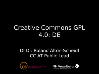 Creative Commons GPL
4.0: DE
DI Dr. Roland Alton-Scheidl
CC AT Public Lead
 