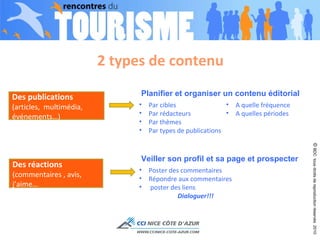 2 types de contenu Des réactions  (commentaires , avis, j’aime…  Des publications  (articles,  multimédia, événements…) Par cibles Par rédacteurs Par thèmes Par types de publications  Planifier et organiser un contenu éditorial A quelle fréquence A quelles périodes Poster des commentaires Répondre aux commentaires poster des liens Dialoguer!!! Veiller son profil et sa page et prospecter  ©  BDC  tous droits de reproduction réservés  2010 