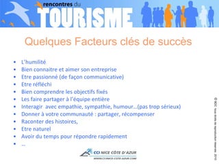 Quelques Facteurs clés de succès  L’humilité Bien connaitre et aimer son entreprise Etre passionné (de façon communicative) Etre réfléchi Bien comprendre les objectifs fixés  Les faire partager à l’équipe entière Interagir  avec empathie, sympathie, humour…(pas trop sérieux) Donner à votre communauté : partager, récompenser  Raconter des histoires,  Etre naturel  Avoir du temps pour répondre rapidement  … ©  BDC  tous droits de reproduction réservés  2010 