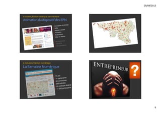 09/04/2012



e‐inclusion, fracture numérique, non‐marchand
Animation du dispositif des EPN




e‐inclusion, fracture numérique
La Semaine Numérique




                                                        6
 