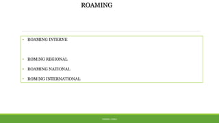 ROAMING
THÈME: CDMA
• ROAMING INTERNE
• ROMING REGIONAL
• ROAMING NATIONAL
• ROMING INTERNATIONAL
 
