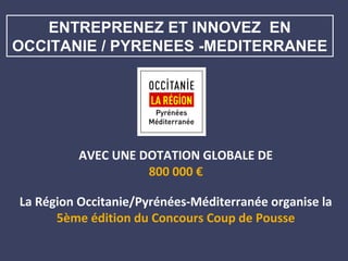 AVEC UNE DOTATION GLOBALE DE
800 000 €
La Région Occitanie/Pyrénées-Méditerranée organise la
5ème édition du Concours Coup...