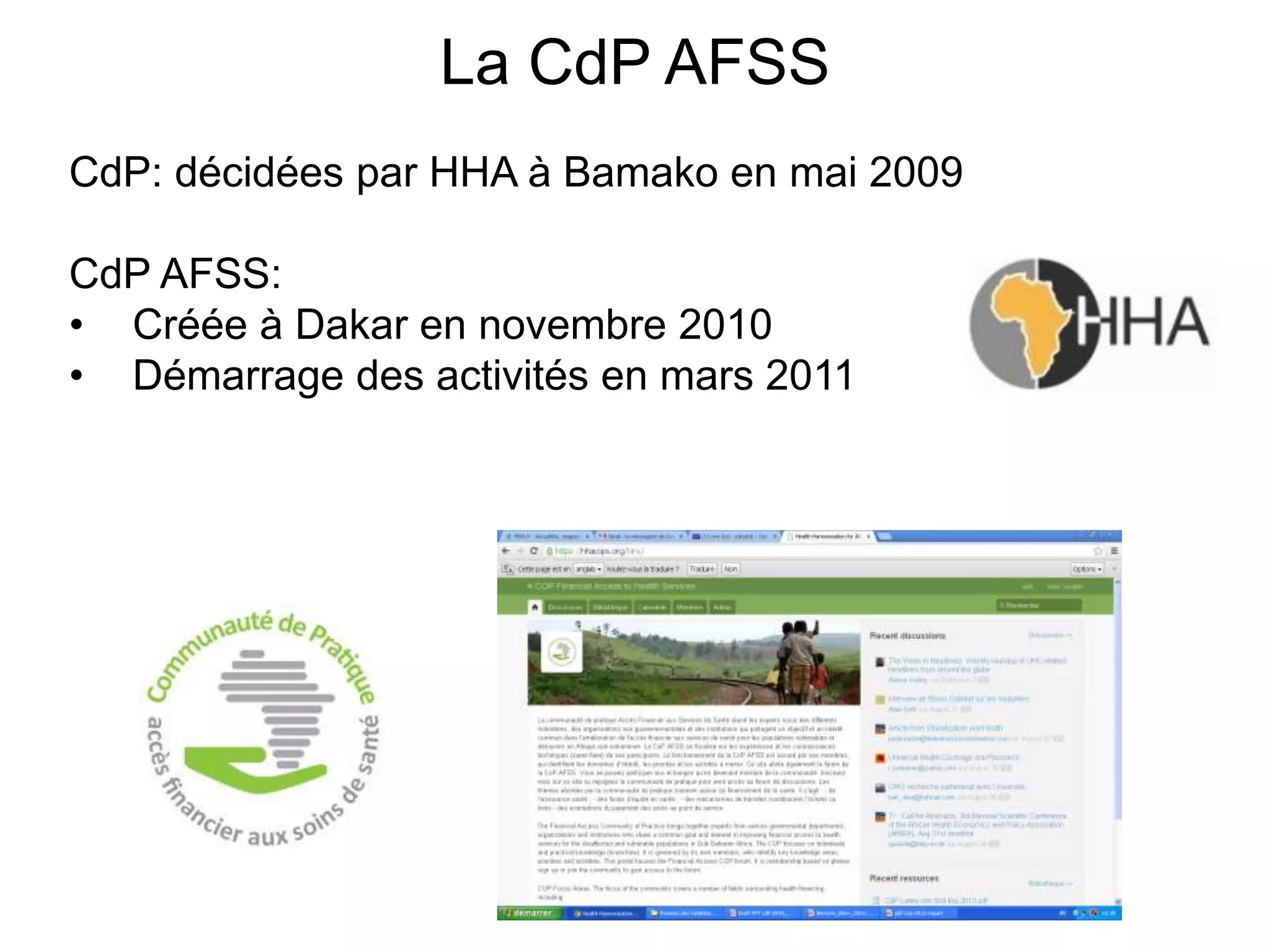 La CdP AFSS
CdP: décidées par HHA à Bamako en mai 2009
CdP AFSS:
• Créée à Dakar en novembre 2010
• Démarrage des activités en mars 2011
 