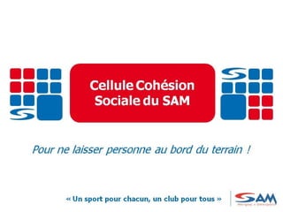 Présentation Cellule de Cohésion Sociale du SAM