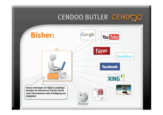 CENDOO BUTLER

    Bisher:
                           Ich 




Heute verbringen wir täglich unzählige
Stunden im Internet nur mit der Suche
nach Informationen oder Erledigung von
Aufgaben!
 