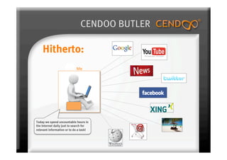 CENDOO BUTLER

    Hitherto:
                            Me 




Today we spend uncountable hours in
the Internet daily just to search for
relevant information or to do a task!
 