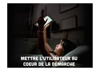 Mettre l’Utilisateur au
coeur de la démarche

 