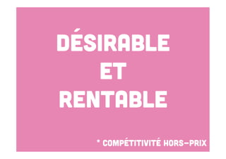 Désirable
et
rentable
* Compétitivité hors-prix

 