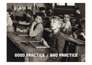 Good practice / bad practice

 