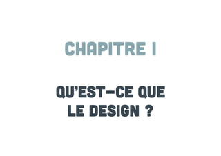Chapitre I
Qu’est-ce que
le design ?

 