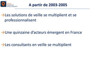 A partir de 2003-2005
→Les solutions de veille se multiplient et se
professionnalisent
→Une quinzaine d’acteurs émergent e...