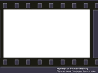 Reportage du diocèse de Freiburg.
Cliquer en bas de l’image pour lancer la vidéo.
 